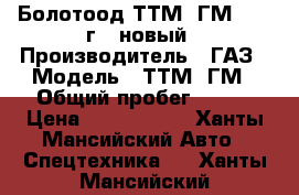 Болотоод ТТМ-3ГМ, 2014г., новый › Производитель ­ ГАЗ › Модель ­ ТТМ-3ГМ › Общий пробег ­ 250 › Цена ­ 3 500 000 - Ханты-Мансийский Авто » Спецтехника   . Ханты-Мансийский